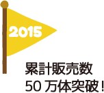 2015年｜累計販売数50万体突破！