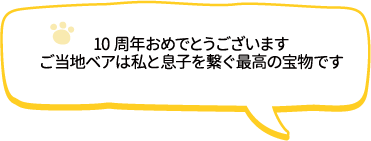 10周年おめでとうございます。ご当地ベアは私と息子を繋ぐ最高の宝物です